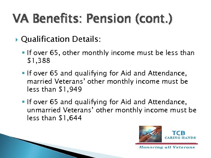 VA Benefits: Pension (cont. ) Qualification Details: § If over 65, other monthly income