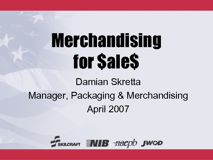 Merchandising for $ale$ Damian Skretta Manager, Packaging & Merchandising April 2007 