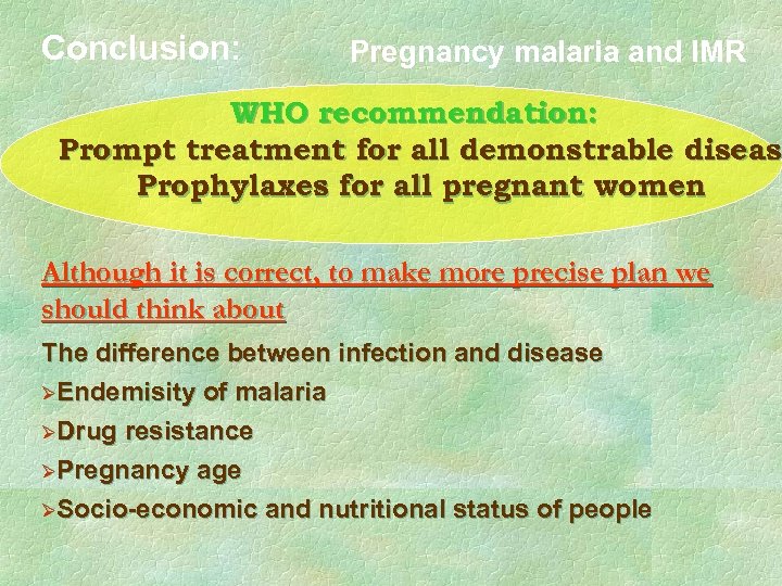 Conclusion: Pregnancy malaria and IMR WHO recommendation: Prompt treatment for all demonstrable diseas Prophylaxes