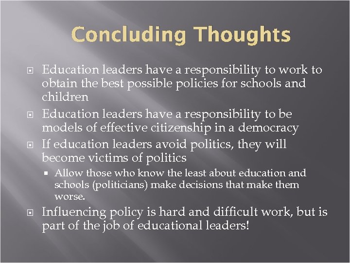 Concluding Thoughts Education leaders have a responsibility to work to obtain the best possible