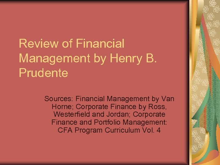 Review of Financial Management by Henry B. Prudente Sources: Financial Management by Van Horne;