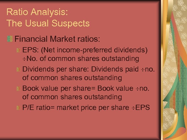 Ratio Analysis: The Usual Suspects Financial Market ratios: EPS: (Net income-preferred dividends) No. of