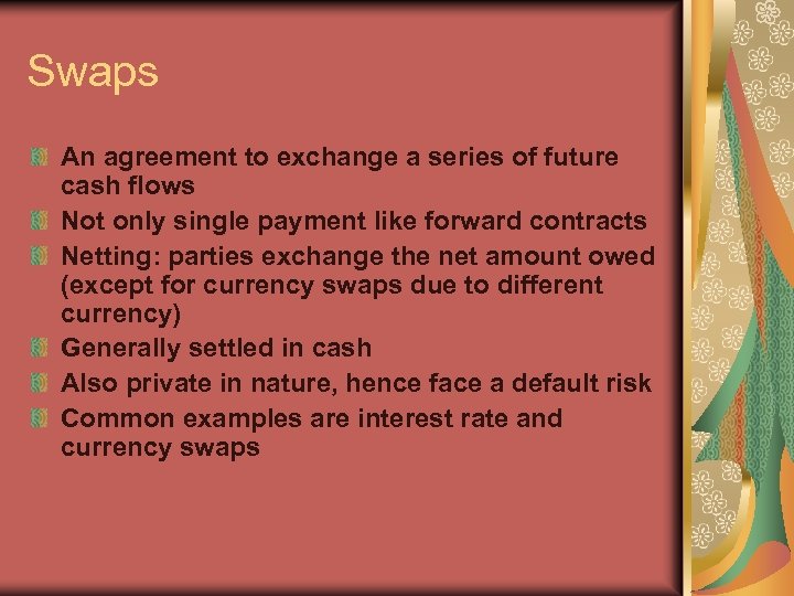 Swaps An agreement to exchange a series of future cash flows Not only single