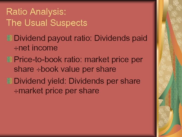 Ratio Analysis: The Usual Suspects Dividend payout ratio: Dividends paid net income Price-to-book ratio: