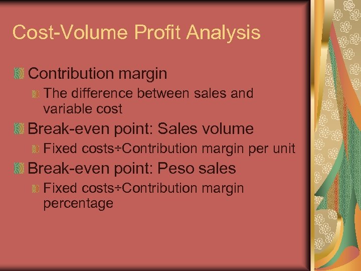 Cost-Volume Profit Analysis Contribution margin The difference between sales and variable cost Break-even point: