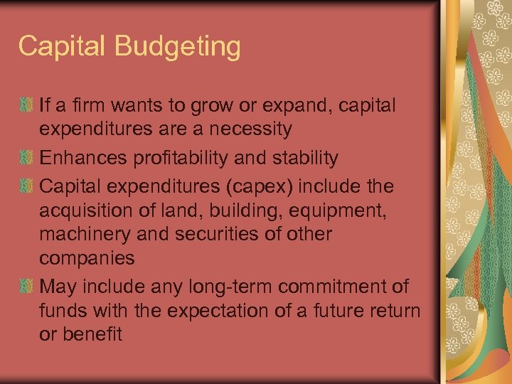 Capital Budgeting If a firm wants to grow or expand, capital expenditures are a