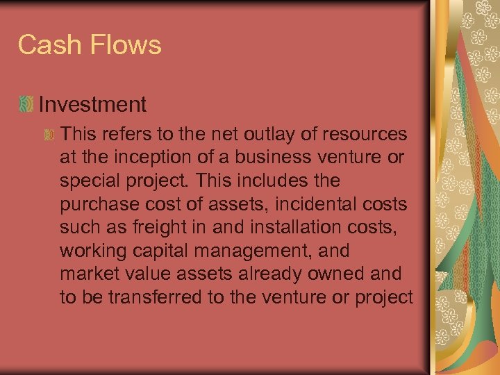 Cash Flows Investment This refers to the net outlay of resources at the inception