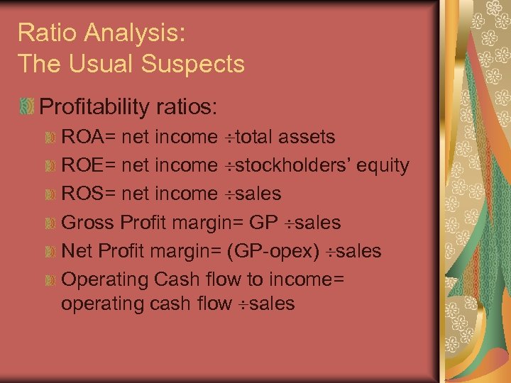 Ratio Analysis: The Usual Suspects Profitability ratios: ROA= net income total assets ROE= net