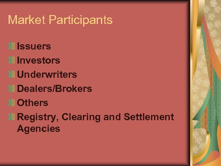 Market Participants Issuers Investors Underwriters Dealers/Brokers Others Registry, Clearing and Settlement Agencies 