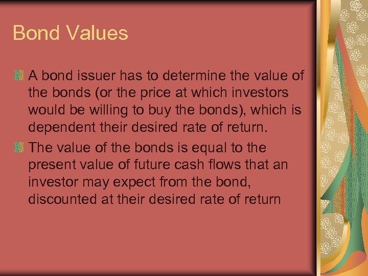 Bond Values A bond issuer has to determine the value of the bonds (or