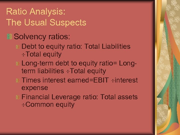 Ratio Analysis: The Usual Suspects Solvency ratios: Debt to equity ratio: Total Liabilities Total