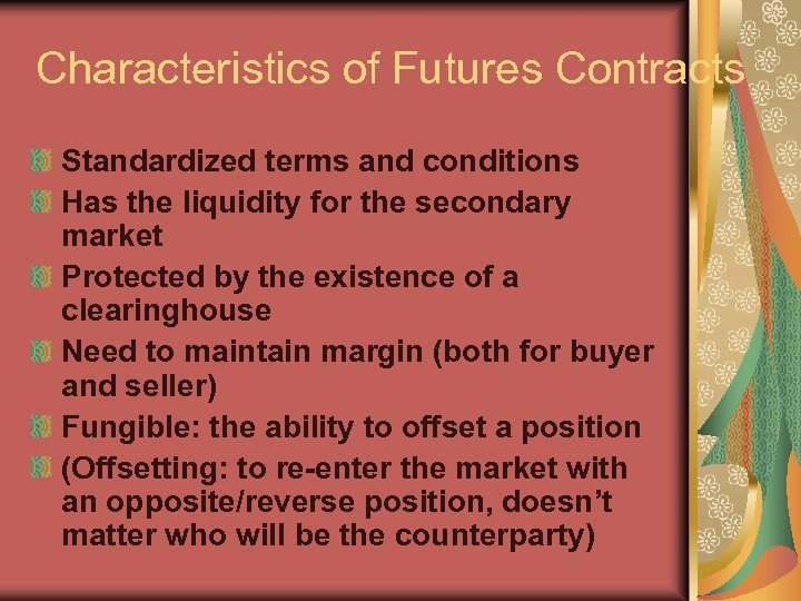 Characteristics of Futures Contracts Standardized terms and conditions Has the liquidity for the secondary