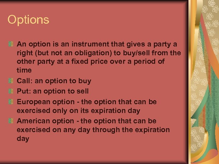 Options An option is an instrument that gives a party a right (but not