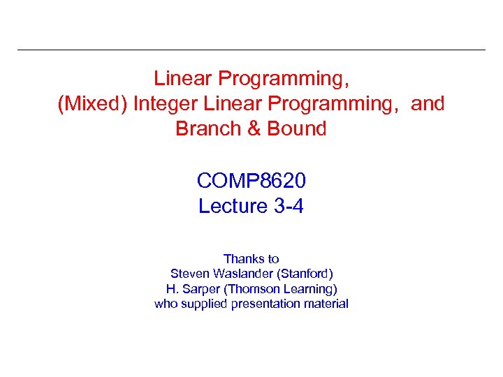 Linear Programming, (Mixed) Integer Linear Programming, and Branch & Bound COMP 8620 Lecture 3