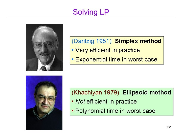 Solving LP (Dantzig 1951) Simplex method • Very efficient in practice • Exponential time