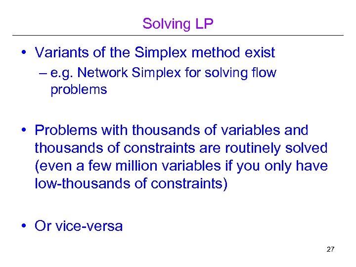 Solving LP • Variants of the Simplex method exist – e. g. Network Simplex