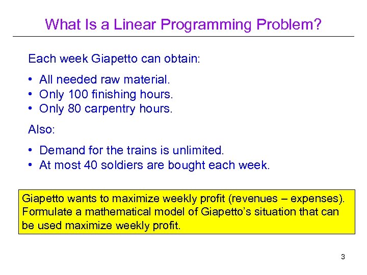 What Is a Linear Programming Problem? Each week Giapetto can obtain: • All needed