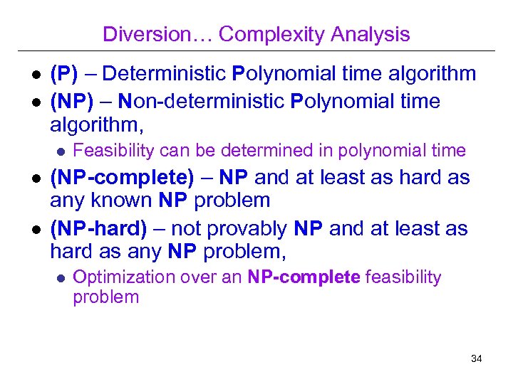 Diversion… Complexity Analysis l l (P) – Deterministic Polynomial time algorithm (NP) – Non-deterministic