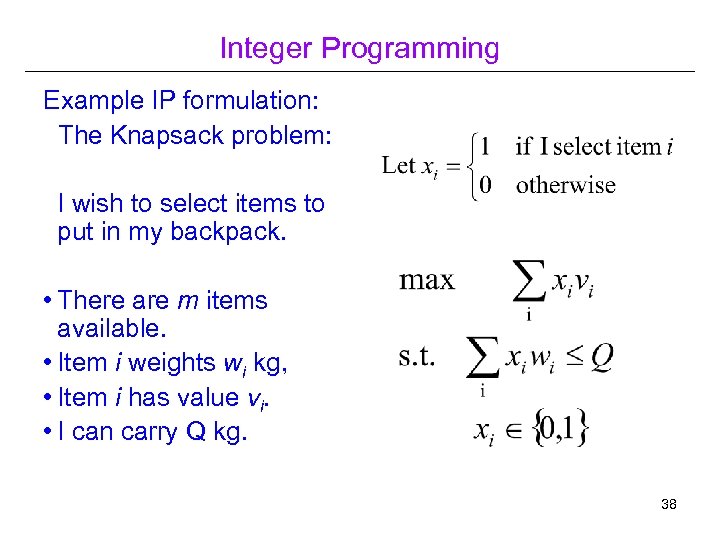 Integer Programming Example IP formulation: The Knapsack problem: I wish to select items to