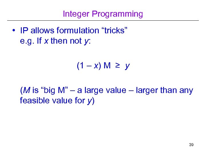 Integer Programming • IP allows formulation “tricks” e. g. If x then not y: