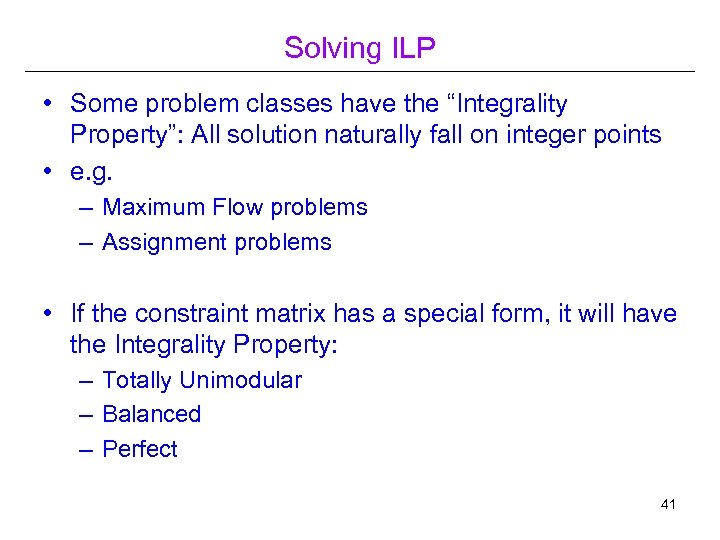 Solving ILP • Some problem classes have the “Integrality Property”: All solution naturally fall