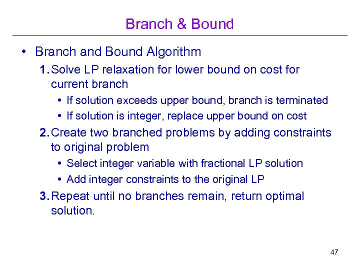 Branch & Bound • Branch and Bound Algorithm 1. Solve LP relaxation for lower