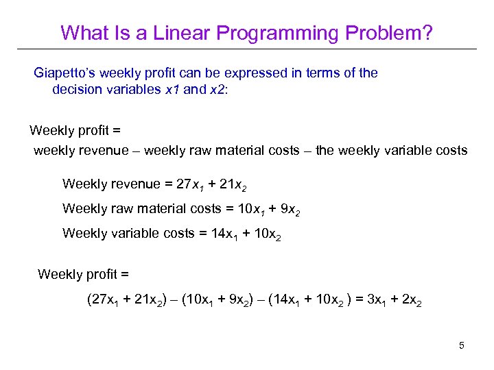 What Is a Linear Programming Problem? Giapetto’s weekly profit can be expressed in terms