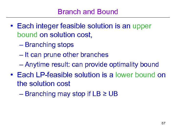 Branch and Bound • Each integer feasible solution is an upper bound on solution