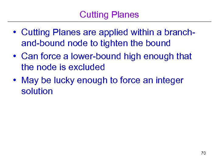 Cutting Planes • Cutting Planes are applied within a branchand-bound node to tighten the