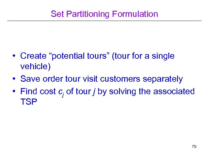 Set Partitioning Formulation • Create “potential tours” (tour for a single vehicle) • Save