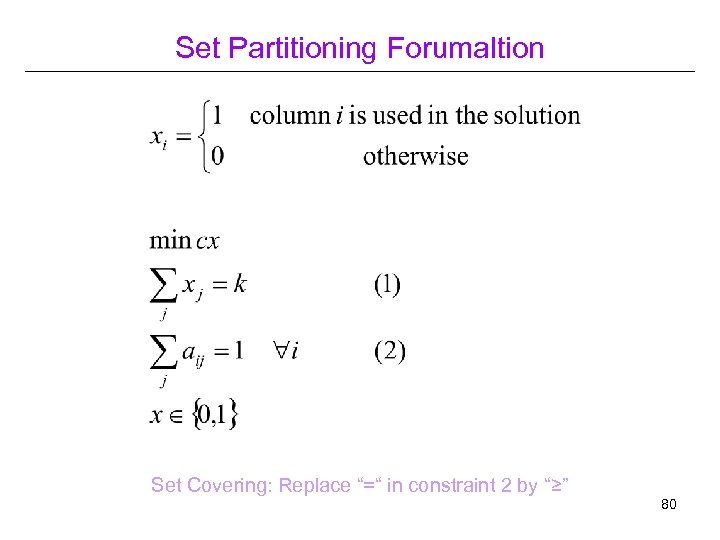 Set Partitioning Forumaltion Set Covering: Replace “=“ in constraint 2 by “≥” 80 