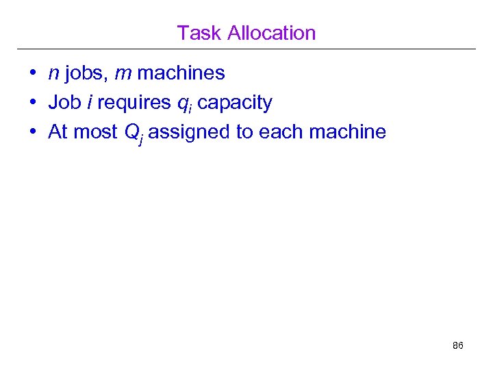 Task Allocation • n jobs, m machines • Job i requires qi capacity •