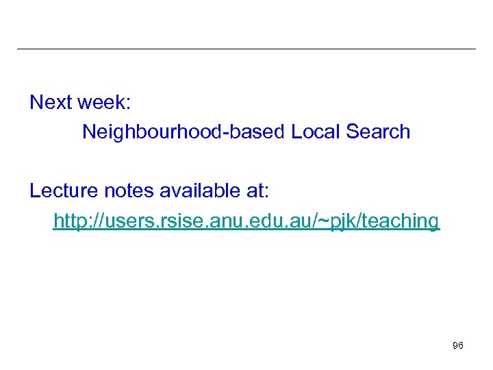 Next week: Neighbourhood-based Local Search Lecture notes available at: http: //users. rsise. anu. edu.