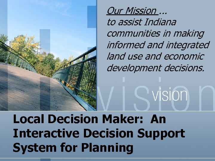 Our Mission. . . to assist Indiana communities in making informed and integrated land