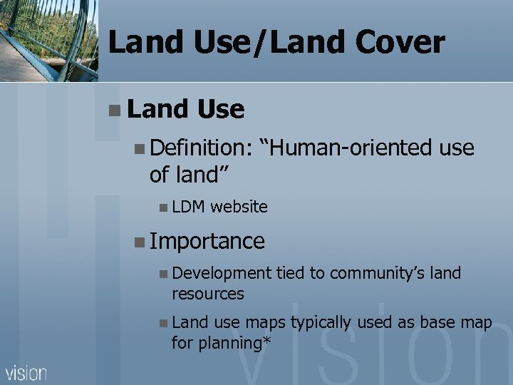 Land Use/Land Cover n Land Use n Definition: of land” n LDM “Human-oriented use