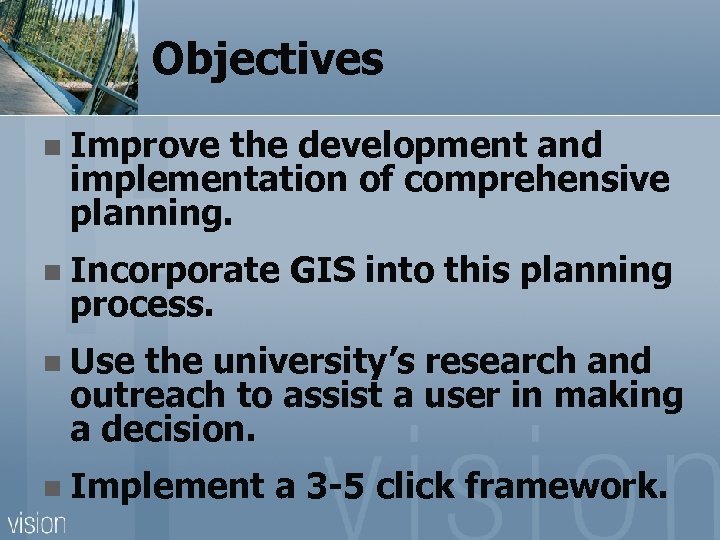 Objectives n Improve the development and implementation of comprehensive planning. n Incorporate process. GIS