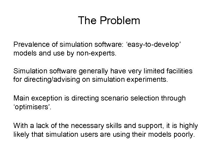 The Problem Prevalence of simulation software: ‘easy-to-develop’ models and use by non-experts. Simulation software