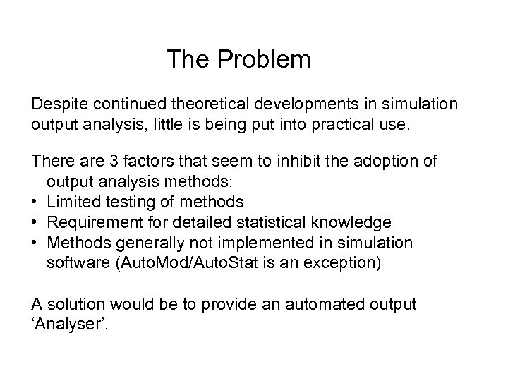 The Problem Despite continued theoretical developments in simulation output analysis, little is being put