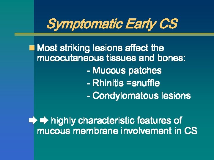Symptomatic Early CS n Most striking lesions affect the mucocutaneous tissues and bones: -