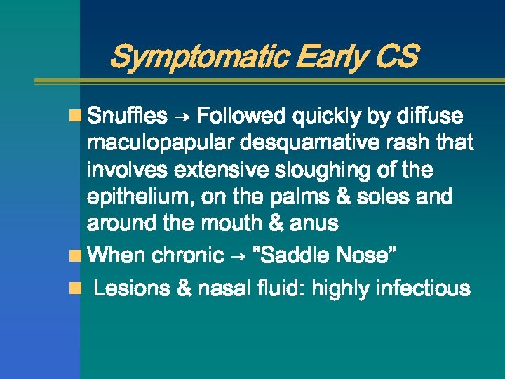 Symptomatic Early CS n Snuffles → Followed quickly by diffuse maculopapular desquamative rash that