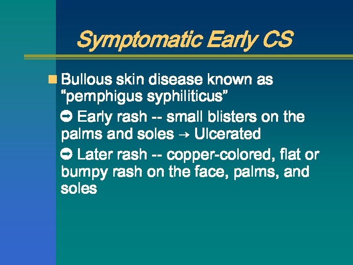 Symptomatic Early CS n Bullous skin disease known as “pemphigus syphiliticus” ➲ Early rash