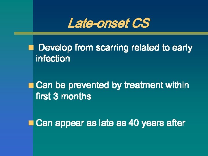 Late-onset CS n Develop from scarring related to early infection n Can be prevented