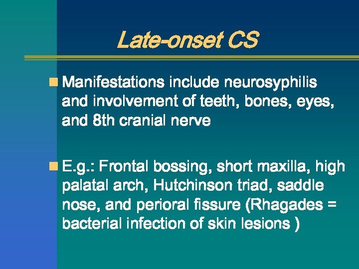 Late-onset CS n Manifestations include neurosyphilis and involvement of teeth, bones, eyes, and 8