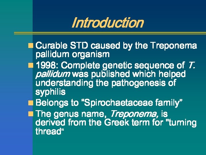 Introduction n Curable STD caused by the Treponema pallidum organism n 1998: Complete genetic