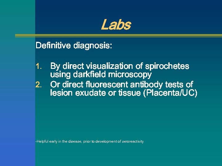 Labs Definitive diagnosis: By direct visualization of spirochetes using darkfield microscopy 2. Or direct