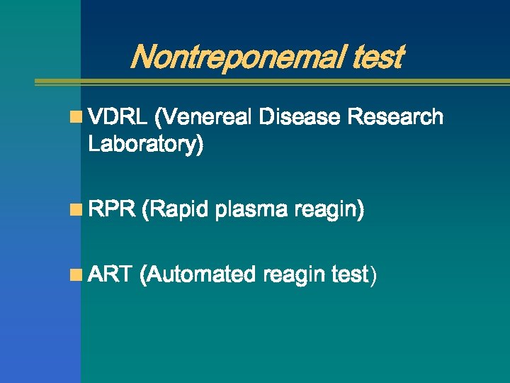 Nontreponemal test n VDRL (Venereal Disease Research Laboratory) n RPR (Rapid plasma reagin) n