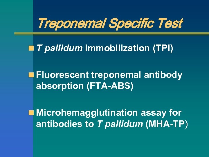 Treponemal Specific Test n T pallidum immobilization (TPI) n Fluorescent treponemal antibody absorption (FTA-ABS)