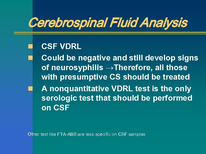 Cerebrospinal Fluid Analysis n n n CSF VDRL Could be negative and still develop
