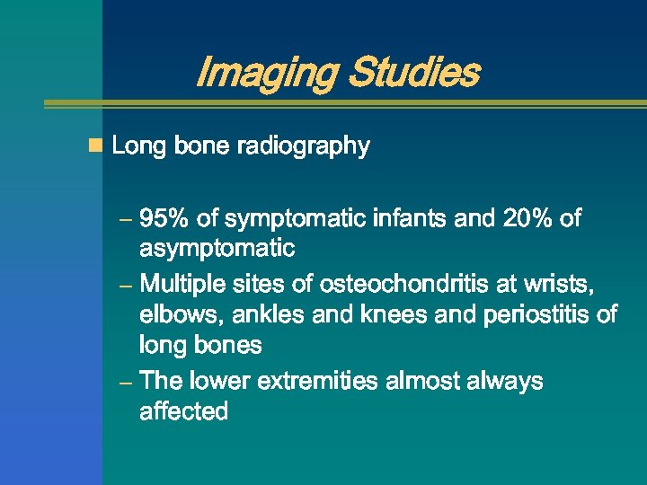 Imaging Studies n Long bone radiography – 95% of symptomatic infants and 20% of