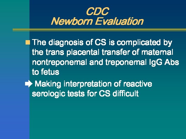 CDC Newborn Evaluation n The diagnosis of CS is complicated by the trans placental